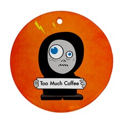 Orange Funny Too Much Coffee Round Ornament by CreaturesStore