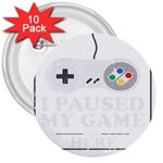 I Had to Pause My Game to Be Here 3  Buttons (10 pack)  Front