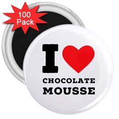 I Love Chocolate Mousse 3  Magnets (100 Pack) by ilovewhateva