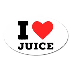 I Love Juice Oval Magnet by ilovewhateva
