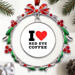 I Love Red Eye Coffee Metal X mas Wreath Ribbon Ornament by ilovewhateva