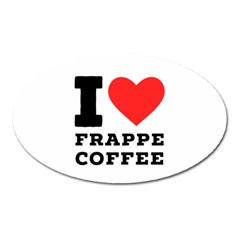 I Love Frappe Coffee Oval Magnet by ilovewhateva