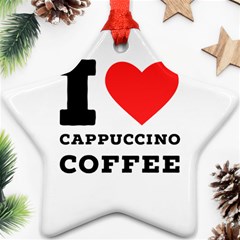 I Love Cappuccino Coffee Ornament (star) by ilovewhateva