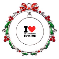 I Love Vegetarian Cuisine  Metal X mas Wreath Ribbon Ornament by ilovewhateva